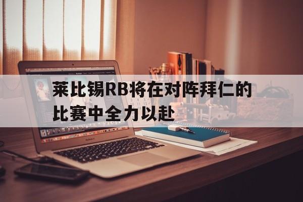 莱比锡RB将在对阵拜仁的比赛中全力以赴的简单介绍